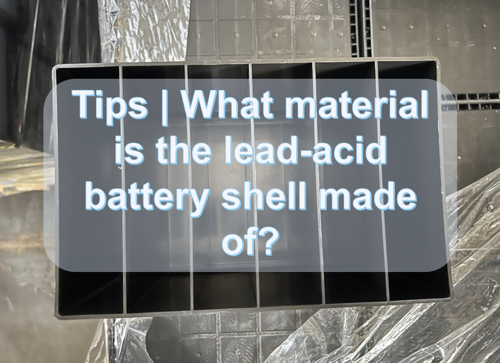 Tips—What Material is The Lead-acid Battery Case Made of?