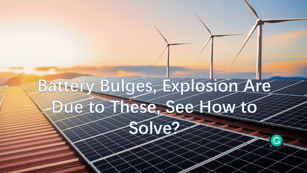 Battery Bulges, Explosion Are Due to These, See How to Solve?