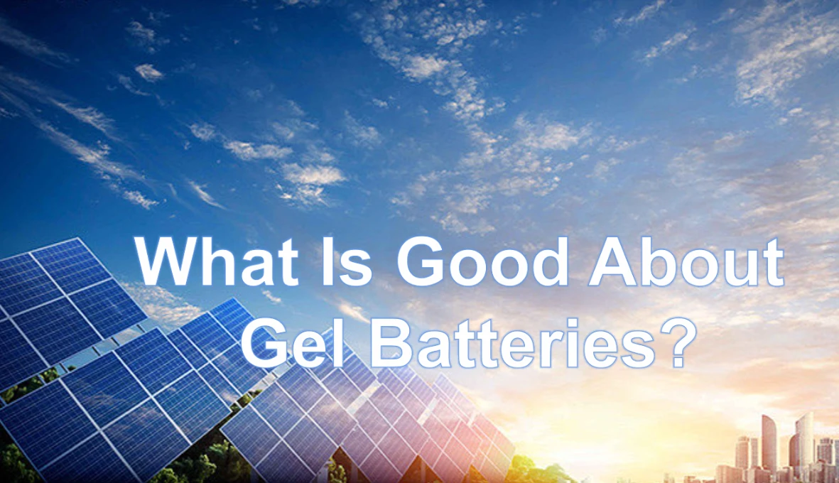 What Is Good About Gel Batteries?