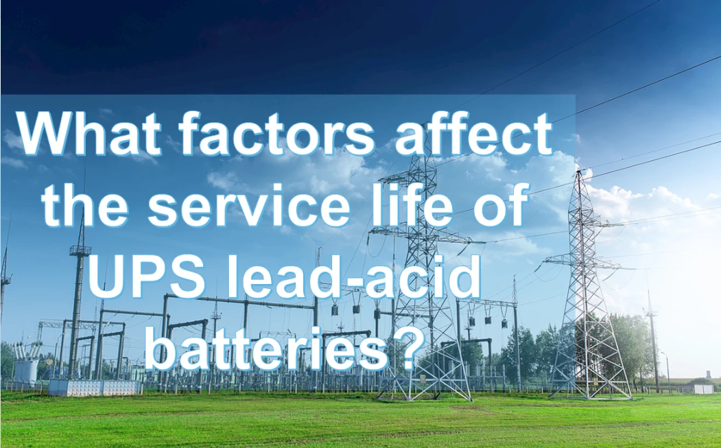 What Factors Affect the Service Life of UPS Lead-acid Batteries?