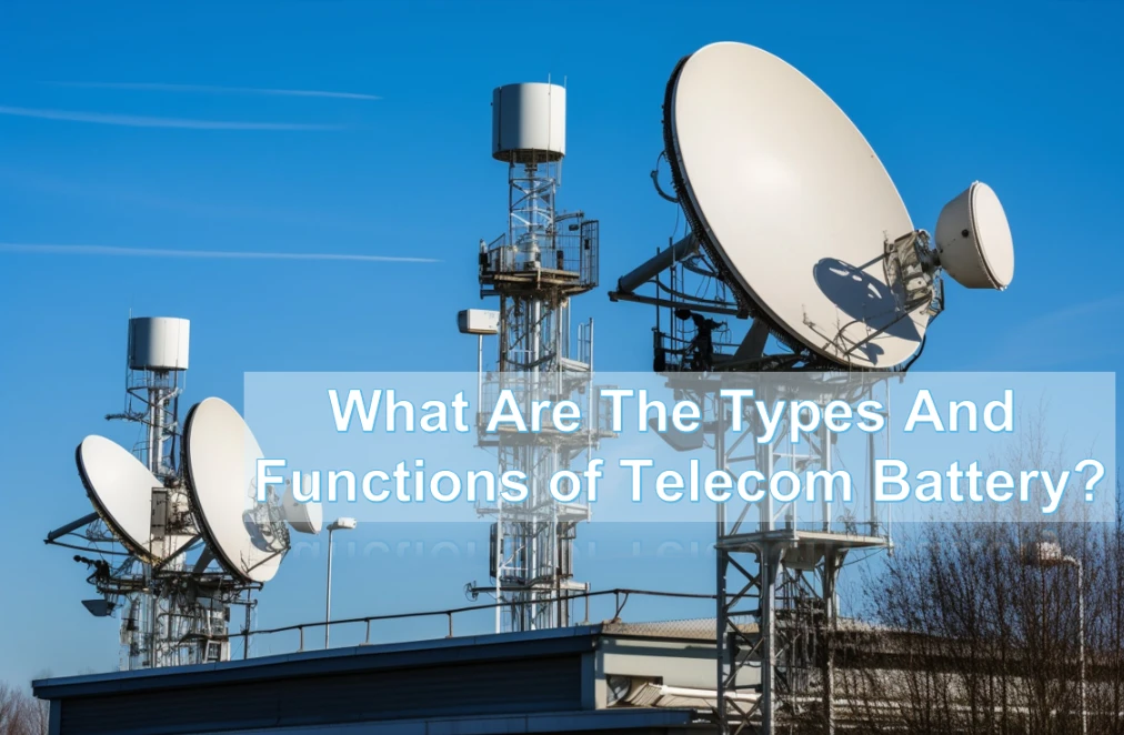 What Are The Types And Functions of Telecom Battery?