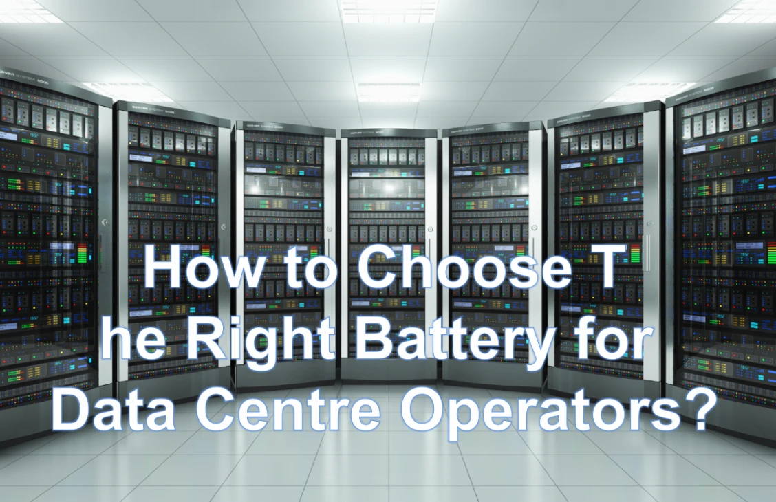 How to Choose The Right Battery for Data Centre Operators?